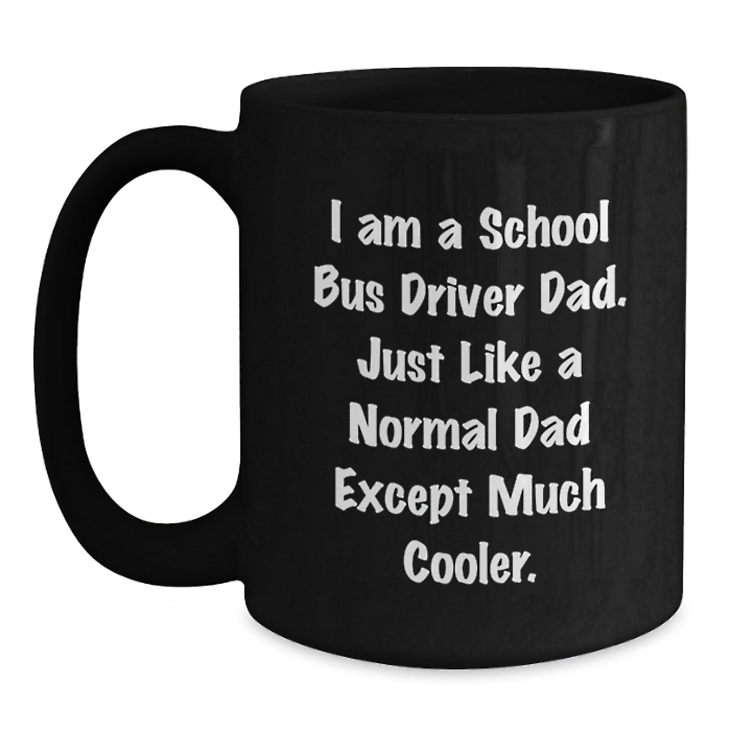Funny School Bus Driver Dad Gifts, I Am A School Bus Driver Dad, Funny Graduation Gifts for School Bus Driver, 11oz or 15oz Black Coffee Mug, Gifts from Dad, Gifts for School Bus Driver - The Buy Boom