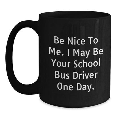 Funny School Bus Driver Gifts Be Nice to Me Birthday Black Coffee Mug for Her or Him - The Buy Boom