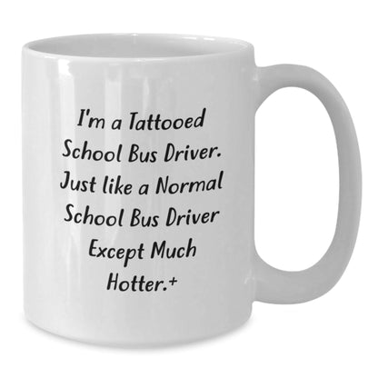 Funny School Bus Driver Gifts for Men from Friends - 'I'm A Tattooed School Bus Driver Except Much Hotter' White Coffee Mug for Christmas Unique Gifts - The Buy Boom