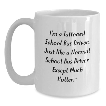Funny School Bus Driver Gifts for Men from Friends - 'I'm A Tattooed School Bus Driver Except Much Hotter' White Coffee Mug for Christmas Unique Gifts - The Buy Boom