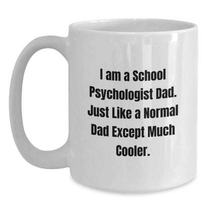 Funny School Psychologist Gifts for Dad Graduation Unique White Coffee Mug, 'I Am A School Psychologist Dad. Just Like A Normal Dad Except Much Cooler.', Gifts from Men, Gifts for School Psychologist - The Buy Boom