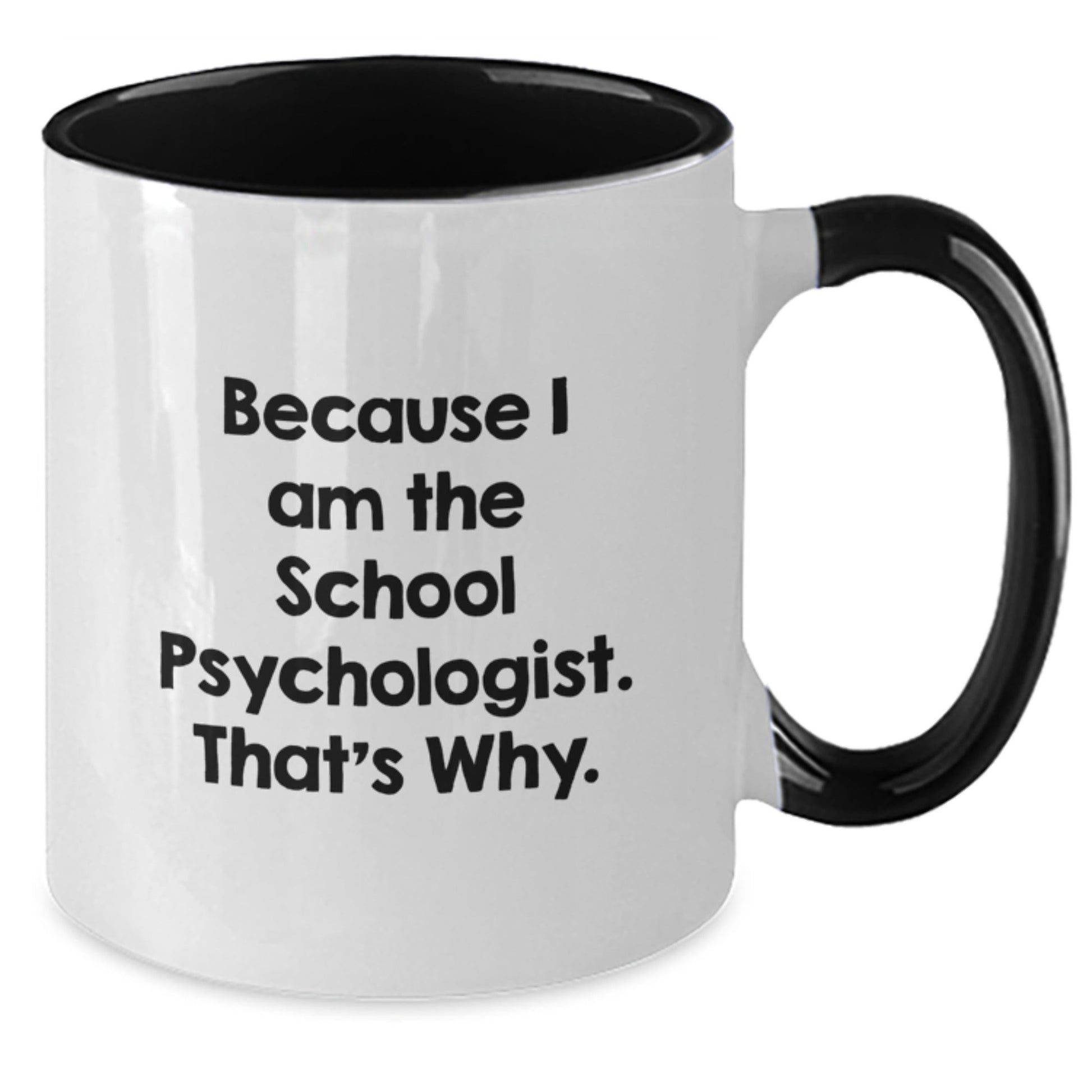 Funny School Psychologist Gifts for Men, Women, Friends, Coworkers, Family - Because I Am The School Psychologist. That's Why. - Two Tone Coffee Mug, Christmas Unique - The Buy Boom