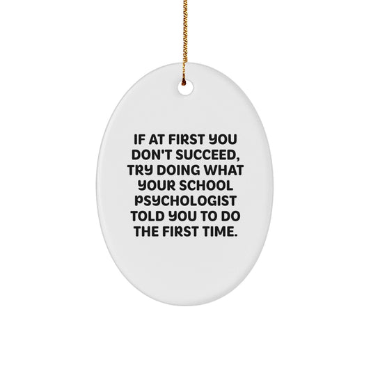 Funny School Psychologist Gifts from Friends and Family, Oval Ornament, If At First You Don't Succeed Try Doing What Your School Psychologist Told You To Do The First Time, Christmas Unique Gifts - The Buy Boom