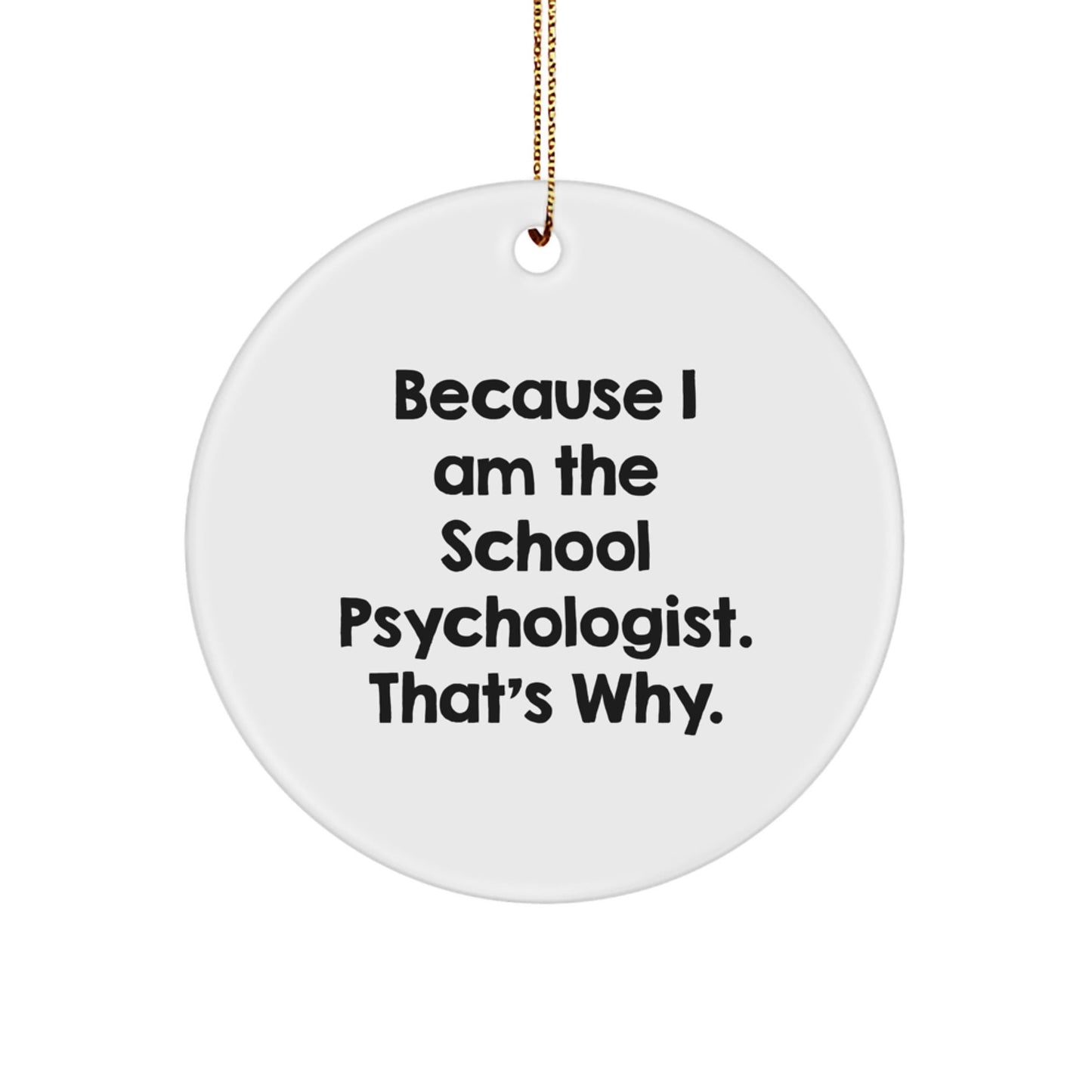 Funny School Psychologist Gifts from Friends for Christmas Unique Circle Ornament, 'Because I Am The School Psychologist. That's Why.' - The Buy Boom