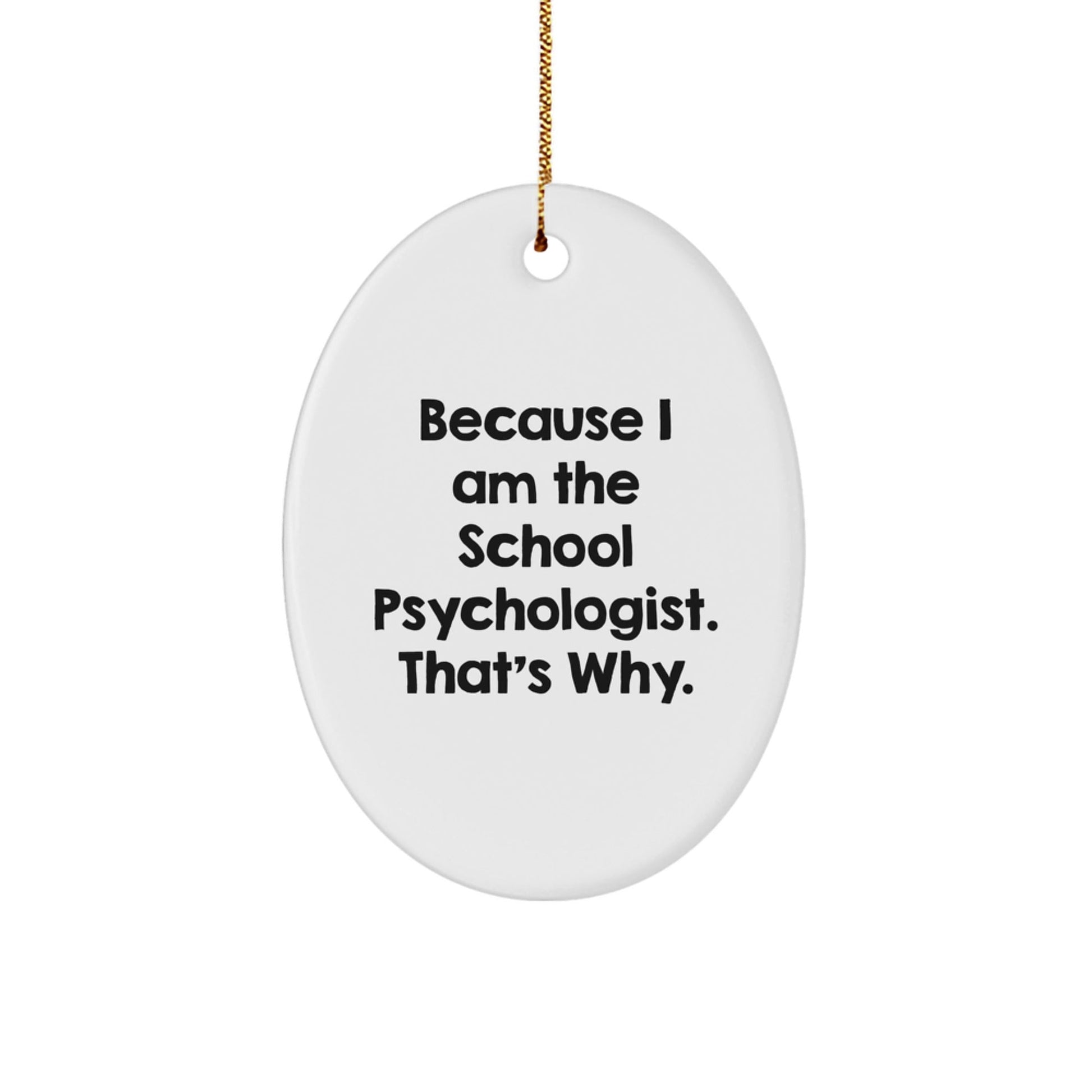 Funny School Psychologist Gifts from Men, Women, Friends, Coworkers, Family - Oval Ornament Because I Am The School Psychologist. That's Why. Christmas Unique Gifts - The Buy Boom
