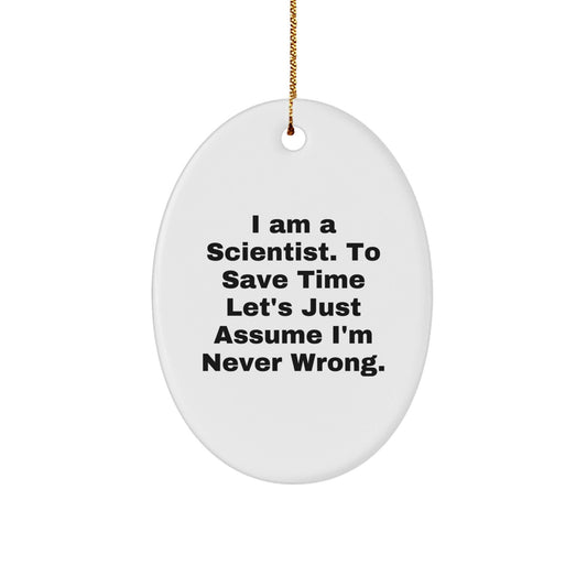 Funny Scientist Christmas Oval Ornament Gifts from Friends to Men, Women, Family, Coworkers - I Am A Scientist. To Save Time Let's Just Assume I'm Never Wrong. - The Buy Boom