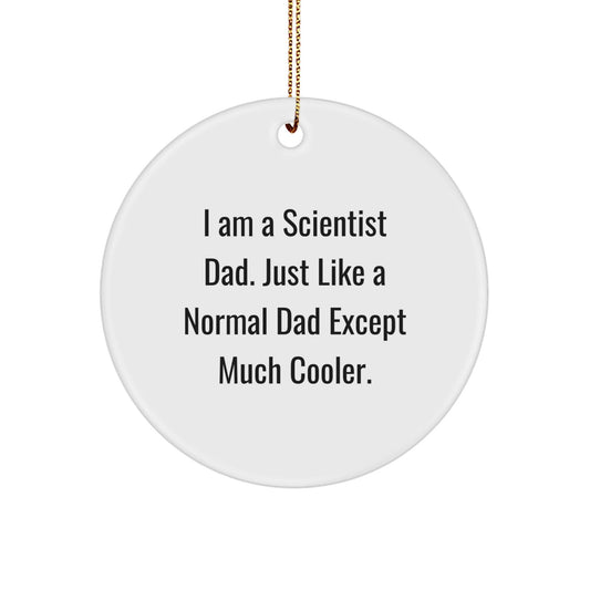 Funny Scientist Dad Gifts for Men, Circle Ornament, I Am A Scientist Dad, Unique Christmas Unique Gifts from Family, 'Just Like A Normal Dad Except Much Cooler', for Scientist - The Buy Boom