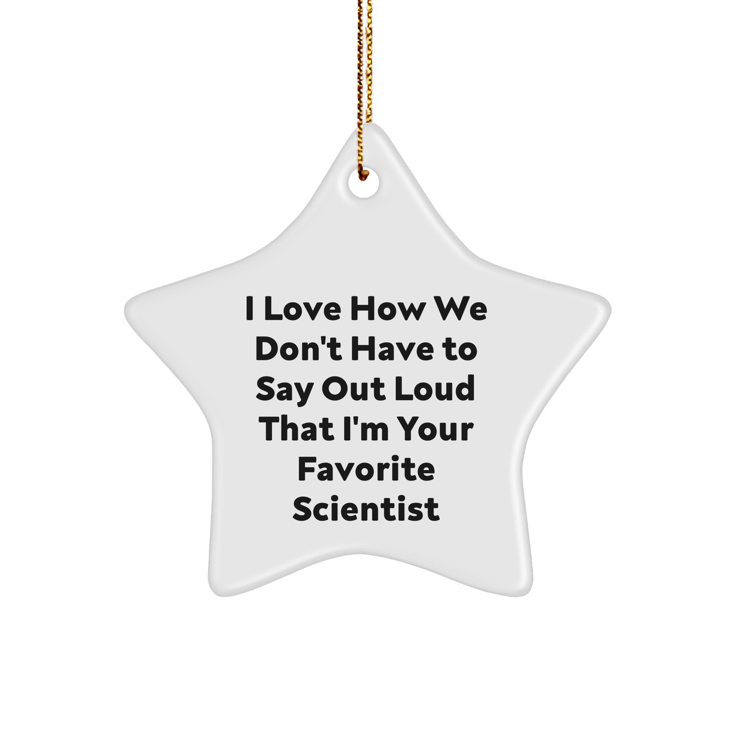 Funny Scientist Gifts from Family and Friends - I Love How We Don't Have To Say Out Loud That I'm Your Favorite Scientist Star Ornament for Christmas - The Buy Boom