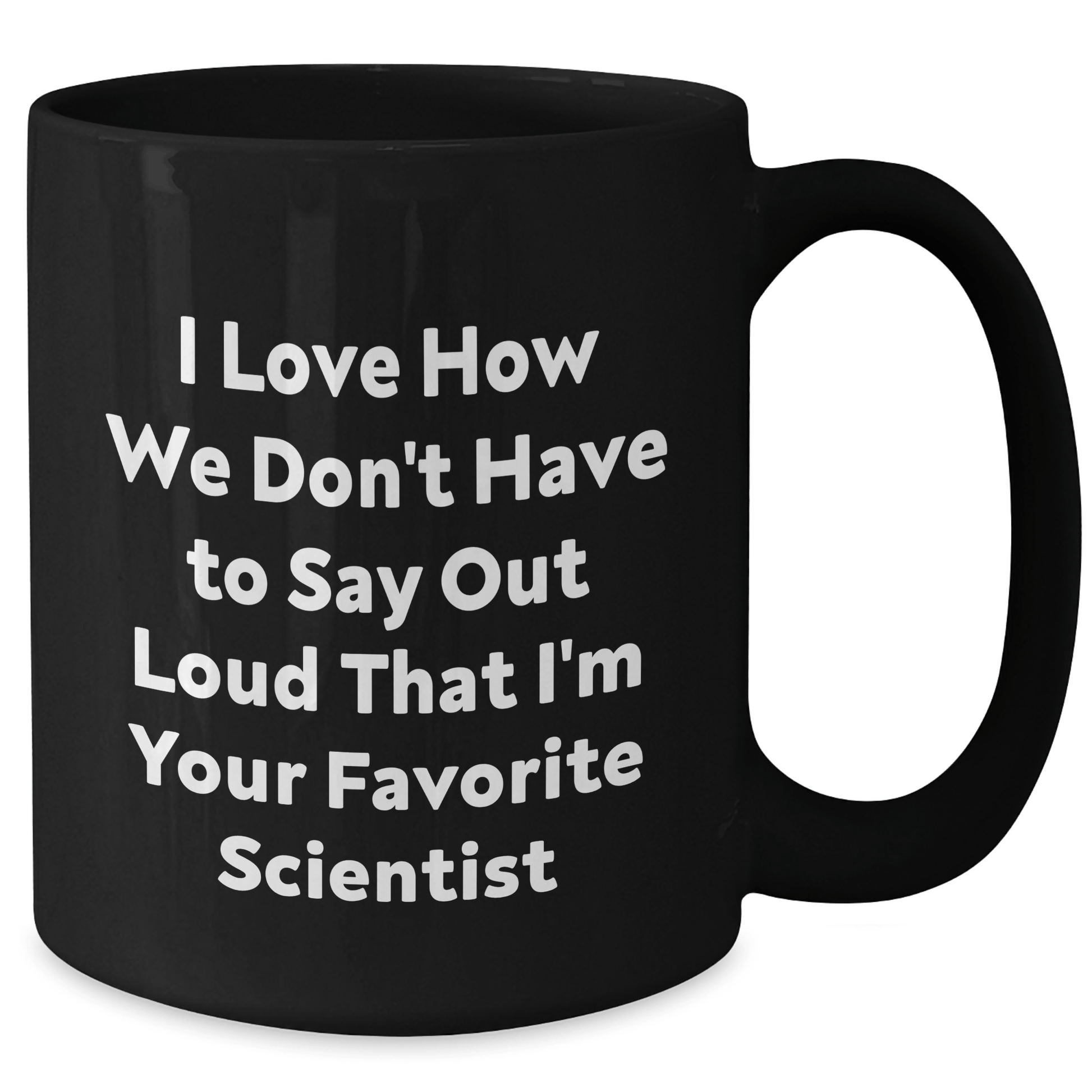 Funny Scientist Gifts I Love How We Don't Have To Say Out Loud That I'm Your Favorite Scientist Black Coffee Mug for Men Gifts from Family on Father's Day - The Buy Boom