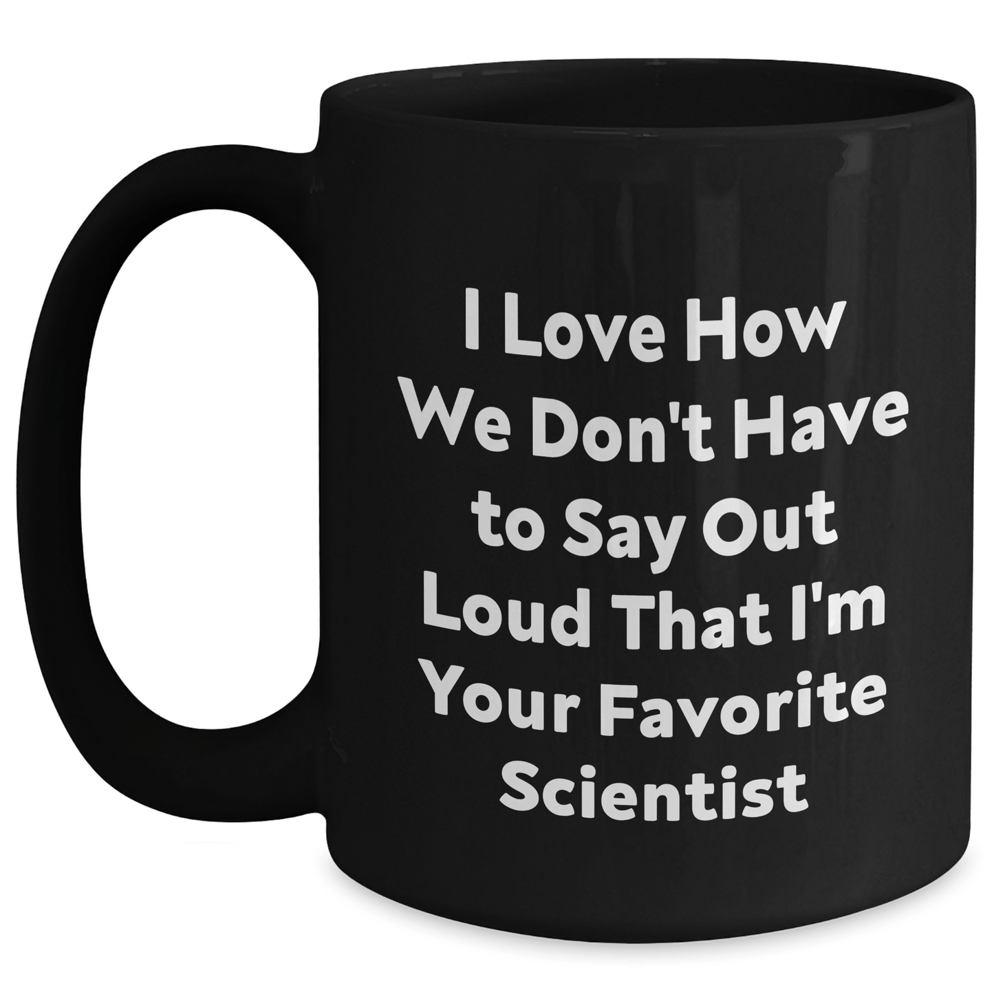 Funny Scientist Gifts I Love How We Don't Have To Say Out Loud That I'm Your Favorite Scientist Black Coffee Mug for Men Gifts from Family on Father's Day - The Buy Boom