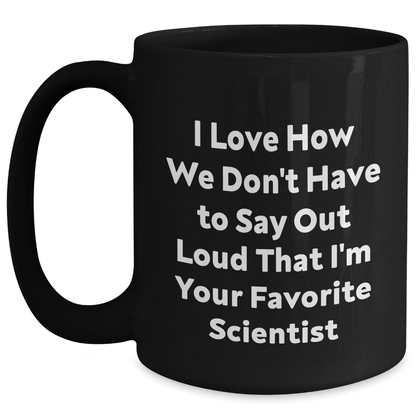 Funny Scientist Gifts I Love How We Don't Have To Say Out Loud That I'm Your Favorite Scientist Black Coffee Mug for Men Gifts from Family on Father's Day - The Buy Boom