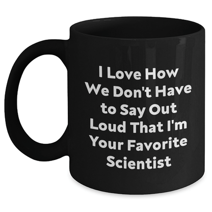 Funny Scientist Gifts I Love How We Don't Have To Say Out Loud That I'm Your Favorite Scientist Black Coffee Mug for Men Gifts from Family on Father's Day - The Buy Boom