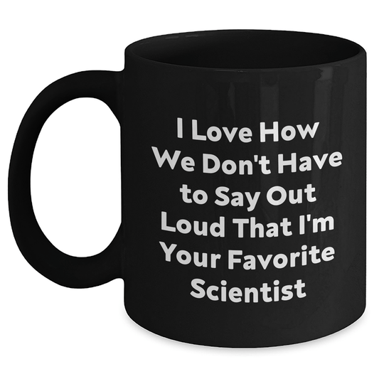 Funny Scientist Gifts I Love How We Don't Have To Say Out Loud That I'm Your Favorite Scientist Black Coffee Mug for Men Gifts from Family on Father's Day - The Buy Boom
