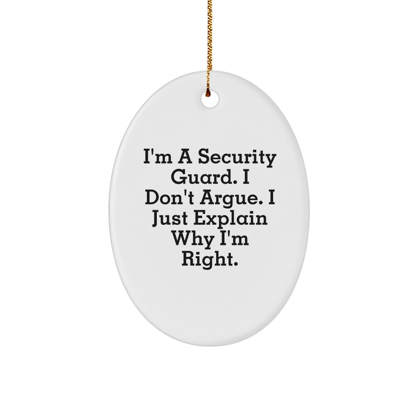 Funny Security Guard Gifts from Family - Oval Ornament for Security Guard Men - I'm A Security Guard. I Don't Argue. I Just Explain Why I'm Right. - The Buy Boom