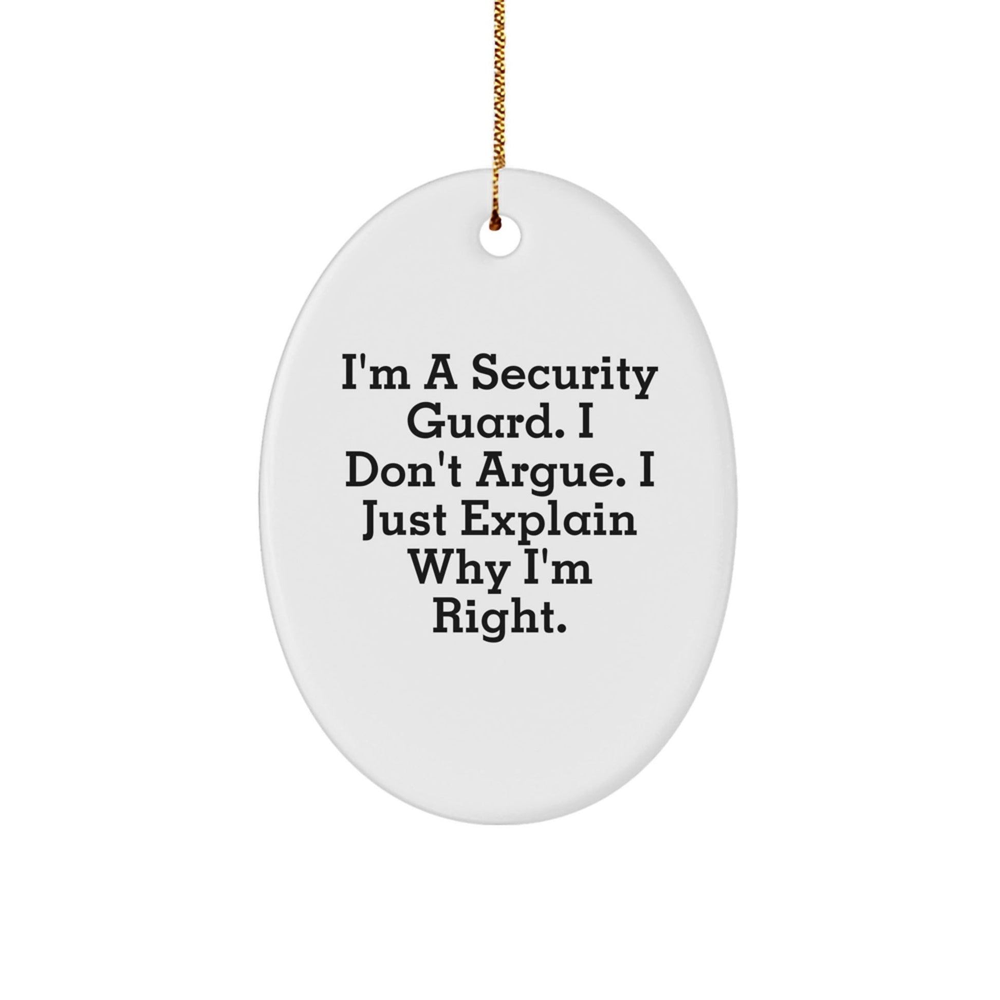 Funny Security Guard Gifts from Family - Oval Ornament for Security Guard Men - I'm A Security Guard. I Don't Argue. I Just Explain Why I'm Right. - The Buy Boom