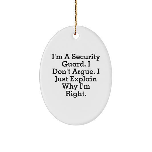 Funny Security Guard Gifts from Family - Oval Ornament for Security Guard Men - I'm A Security Guard. I Don't Argue. I Just Explain Why I'm Right. - The Buy Boom
