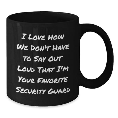 Funny Security Guard Gifts from Friends for Birthday - I Love How We Don't Have To Say Out Loud That I'm Your Favorite Security Guard Black Coffee Mug - The Buy Boom