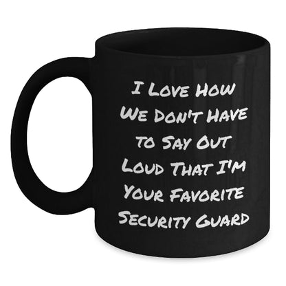 Funny Security Guard Gifts from Friends for Birthday - I Love How We Don't Have To Say Out Loud That I'm Your Favorite Security Guard Black Coffee Mug - The Buy Boom