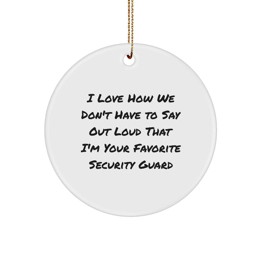 Funny Security Guard Gifts from Friends for Men - I Love How We Don't Have To Say Out Loud That I'm Your Favorite Security Guard Christmas Circle Ornament, White Circle Shaped, 2.75\ - The Buy Boom