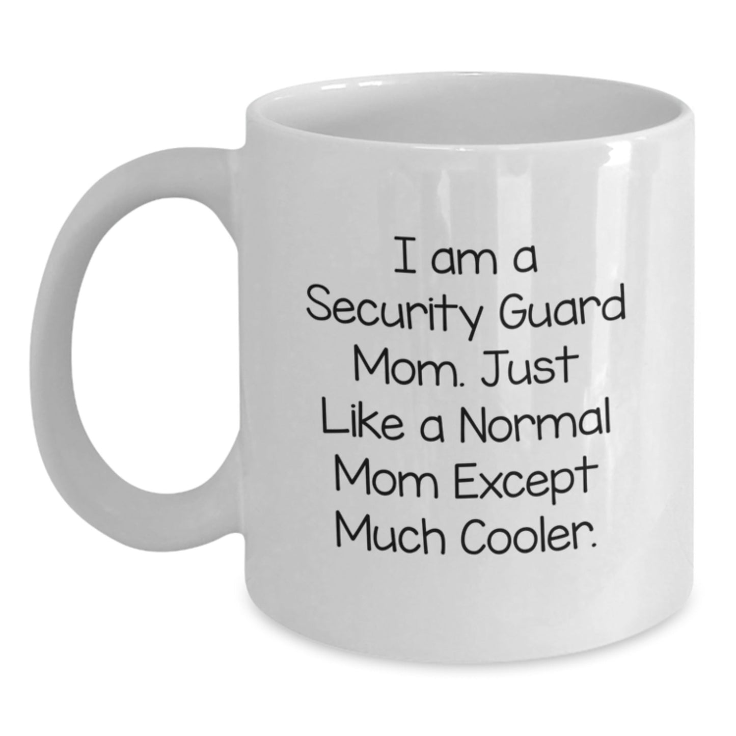 Funny Security Guard Mom, Unique Christmas Unique Gifts for Security Guard Friends, White Coffee Mug - 'I Am A Security Guard Mom. Just Like A Normal Mom Except Much Cooler.' - The Buy Boom