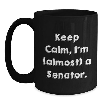 Funny Senator Quote Black Coffee Mugs, Gifts from Friends and Family to Senator, Keep Calm I'm (almost) A Senator, 11oz or 15oz, Microwave and Dishwasher Safe - The Buy Boom