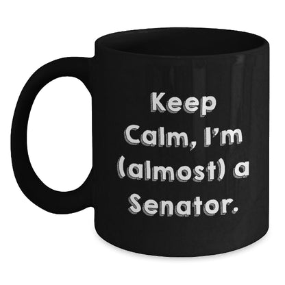 Funny Senator Quote Black Coffee Mugs, Gifts from Friends and Family to Senator, Keep Calm I'm (almost) A Senator, 11oz or 15oz, Microwave and Dishwasher Safe - The Buy Boom