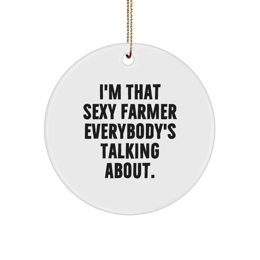 Funny Sexy Farmer Christmas Unique Gifts from Friends for Men Circle Ornament 'I'm That Sexy Farmer Everybody's Talking About.' - The Buy Boom