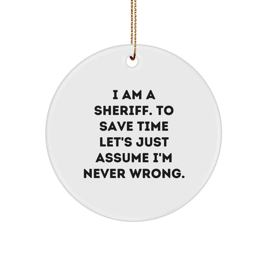 Funny Sheriff Christmas Unique Gifts for Men, Women, Friends, Family, 'I Am A Sheriff. To Save Time Let's Just Assume I'm Never Wrong.' Circle Ornament - The Buy Boom