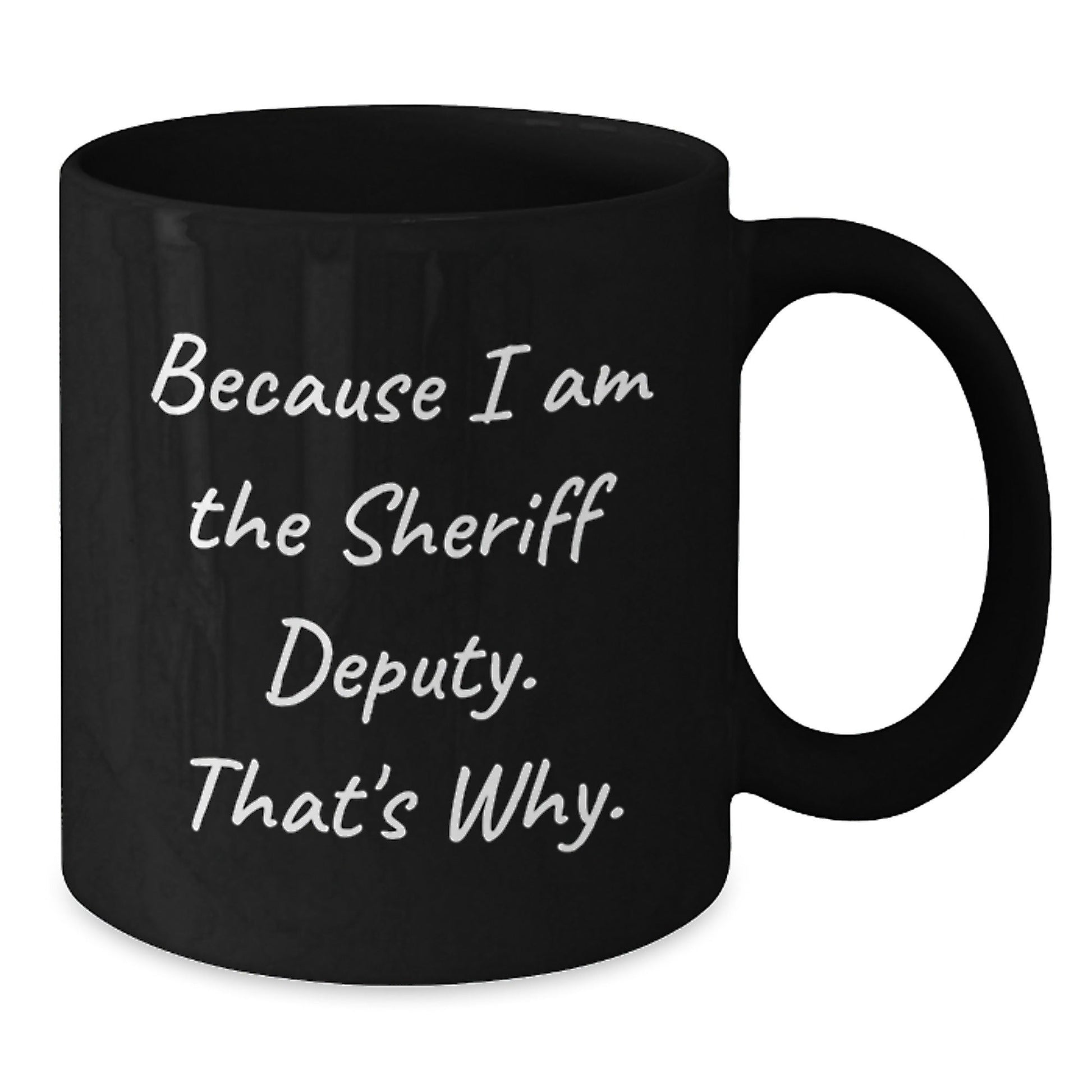 Funny Sheriff Deputy Black Coffee Mugs Gifts for Men from Family - Because I Am The Sheriff Deputy. That's Why. - The Buy Boom