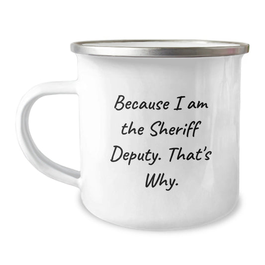 Funny Sheriff Deputy Gifts, Because I Am The Sheriff Deputy. That's Why. Christmas Unique Camping Mug, Perfect for Sheriff Deputy Lovers, Gifts from Friends to Men - The Buy Boom