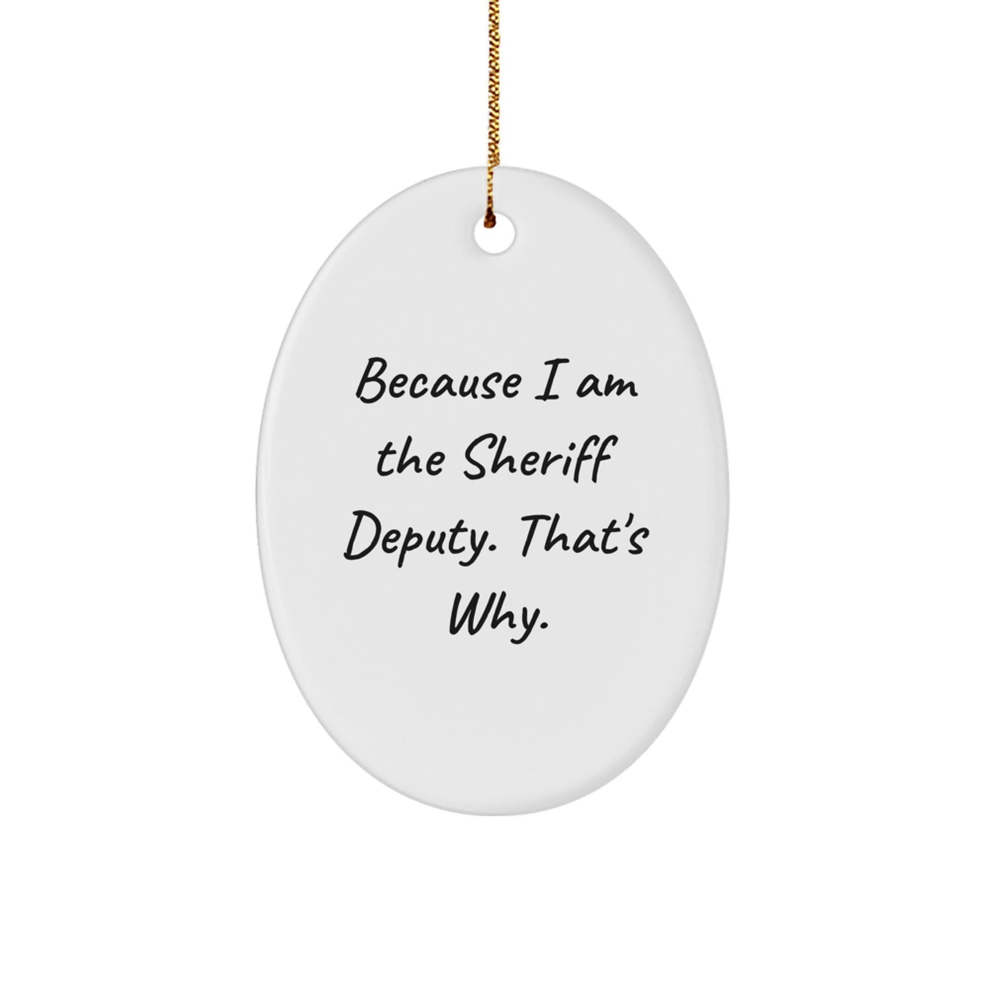 Funny Sheriff Deputy Gifts for Christmas Unique Gifts from Friends, Sheriff Deputy Oval Ornament Because I Am The Sheriff Deputy. That's Why. - The Buy Boom