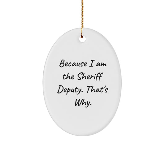 Funny Sheriff Deputy Gifts for Christmas Unique Gifts from Friends, Sheriff Deputy Oval Ornament Because I Am The Sheriff Deputy. That's Why. - The Buy Boom