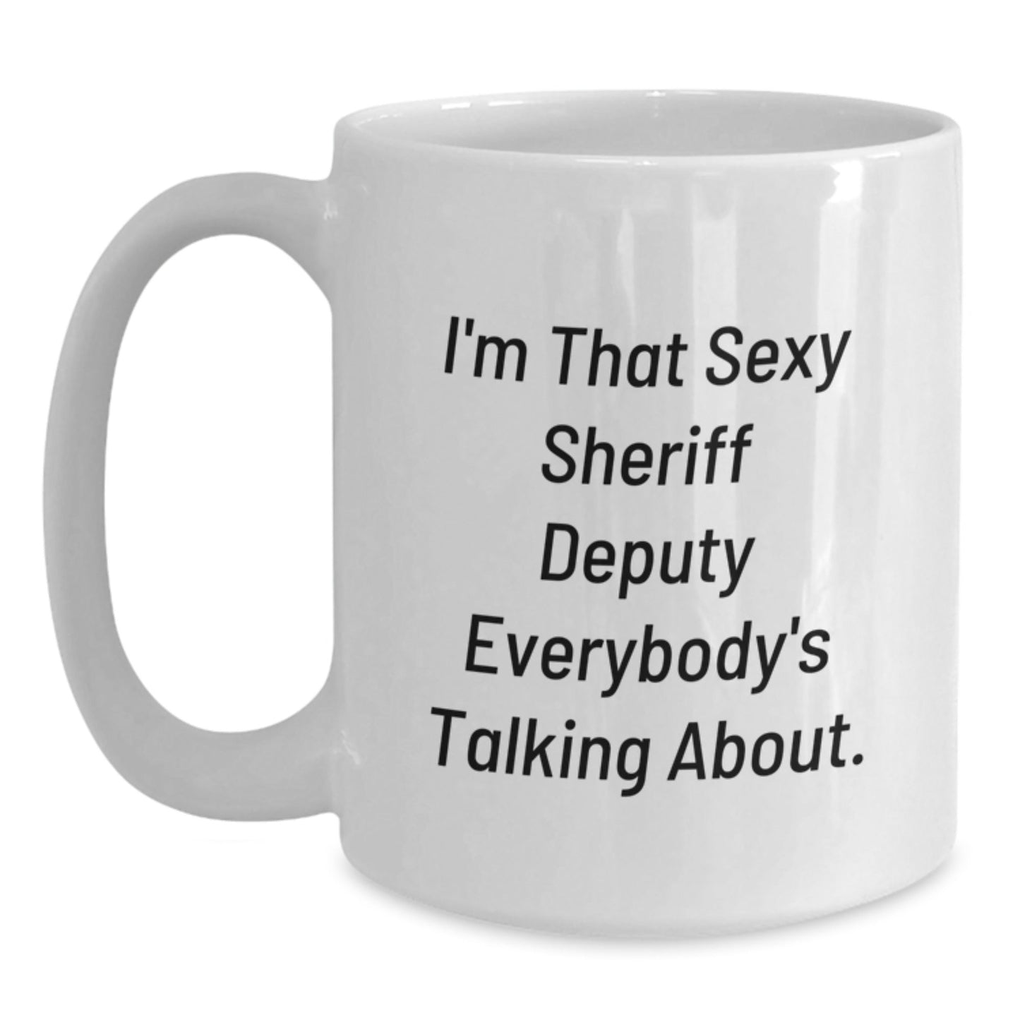 Funny Sheriff Deputy Gifts for Christmas - White Coffee Mug with I'm That Sexy Sheriff Deputy Everybody's Talking About Humor - The Buy Boom