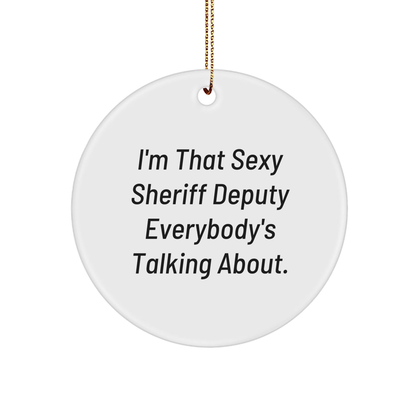 Funny Sheriff Deputy Gifts for Men - Christmas Circle Ornament, I'm That Sexy Sheriff Deputy Everybody's Talking About. - The Buy Boom