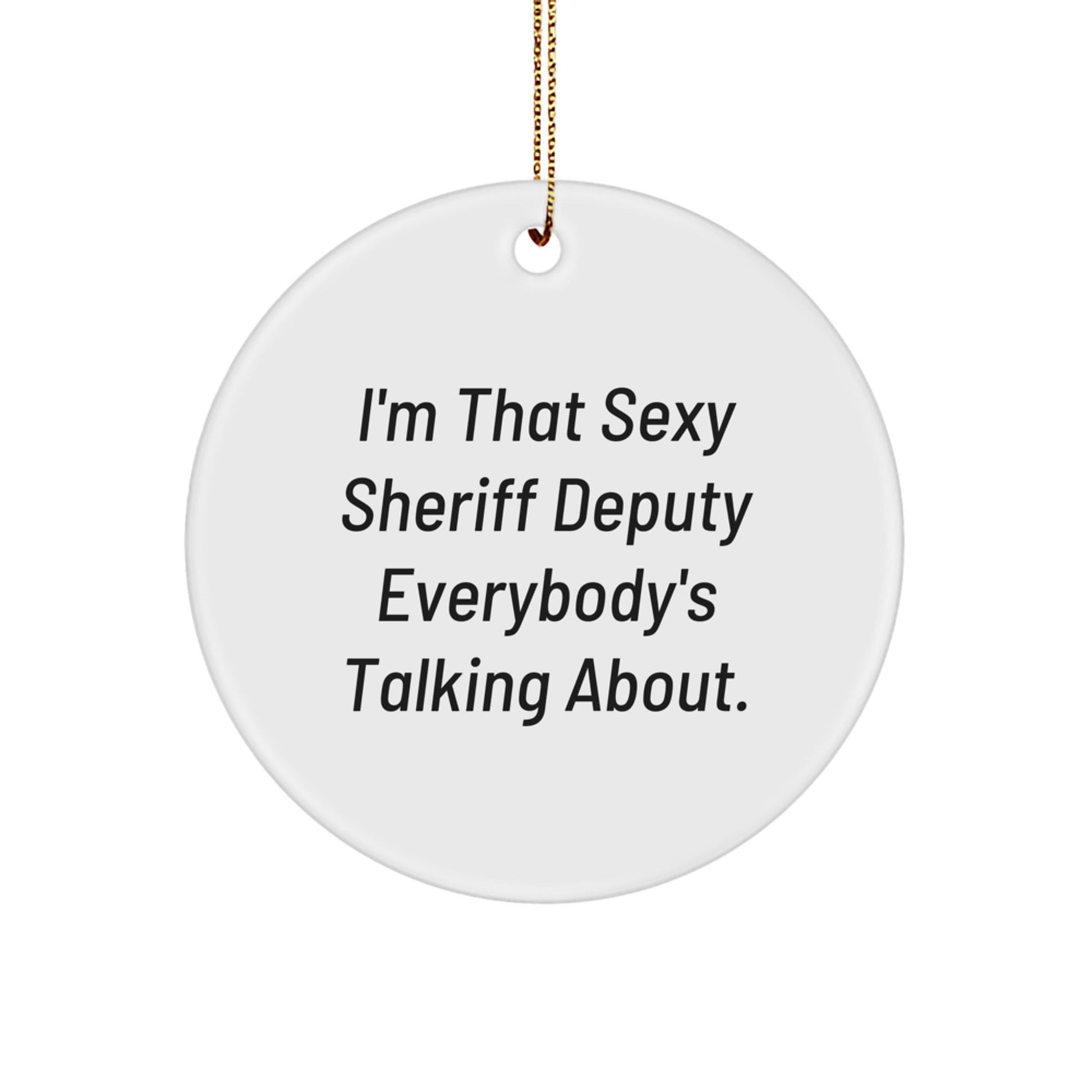Funny Sheriff Deputy Gifts for Men - Christmas Circle Ornament, I'm That Sexy Sheriff Deputy Everybody's Talking About. - The Buy Boom