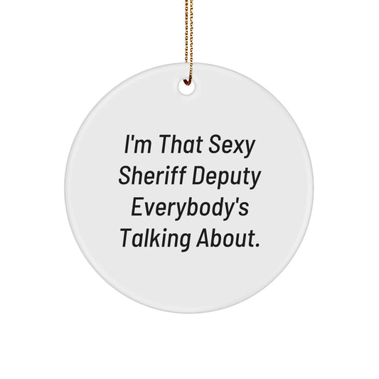 Funny Sheriff Deputy Gifts for Men - Christmas Circle Ornament, I'm That Sexy Sheriff Deputy Everybody's Talking About. - The Buy Boom