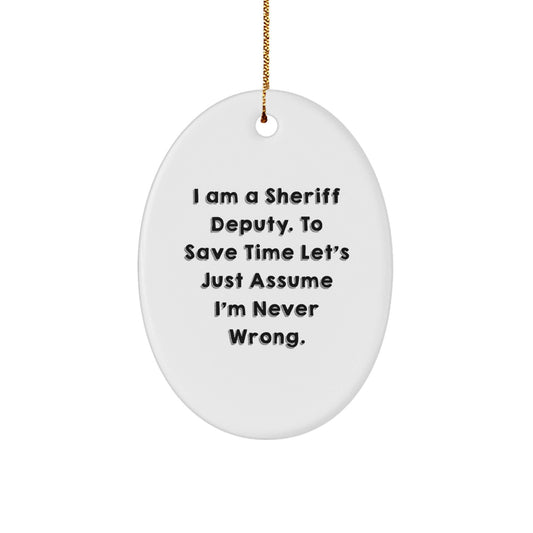 Funny Sheriff Deputy Gifts from Friends for Men, 'I Am A Sheriff Deputy. To Save Time Let's Just Assume I'm Never Wrong.' Oval Ornament for Christmas - The Buy Boom