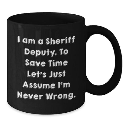 Funny Sheriff Deputy Graduation Gifts for Him from Friends - 'I Am A Sheriff Deputy. To Save Time Let's Just Assume I'm Never Wrong.' Black Coffee Mug - The Buy Boom