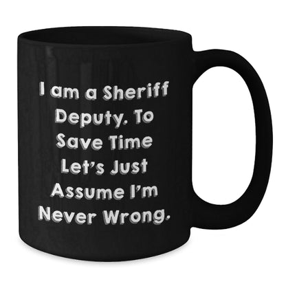 Funny Sheriff Deputy Graduation Gifts for Him from Friends - 'I Am A Sheriff Deputy. To Save Time Let's Just Assume I'm Never Wrong.' Black Coffee Mug - The Buy Boom