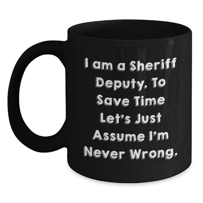 Funny Sheriff Deputy Graduation Gifts for Him from Friends - 'I Am A Sheriff Deputy. To Save Time Let's Just Assume I'm Never Wrong.' Black Coffee Mug - The Buy Boom