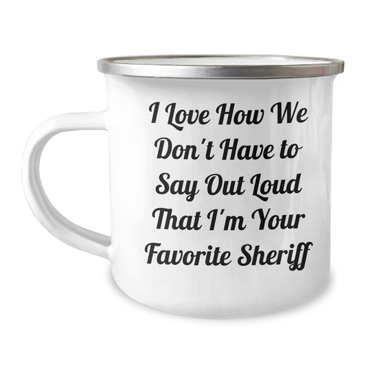 Funny Sheriff Gifts for Him from Family - 'I Love How We Don't Have To Say Out Loud That I'm Your Favorite Sheriff' Camping Mug for Father's Day - The Buy Boom