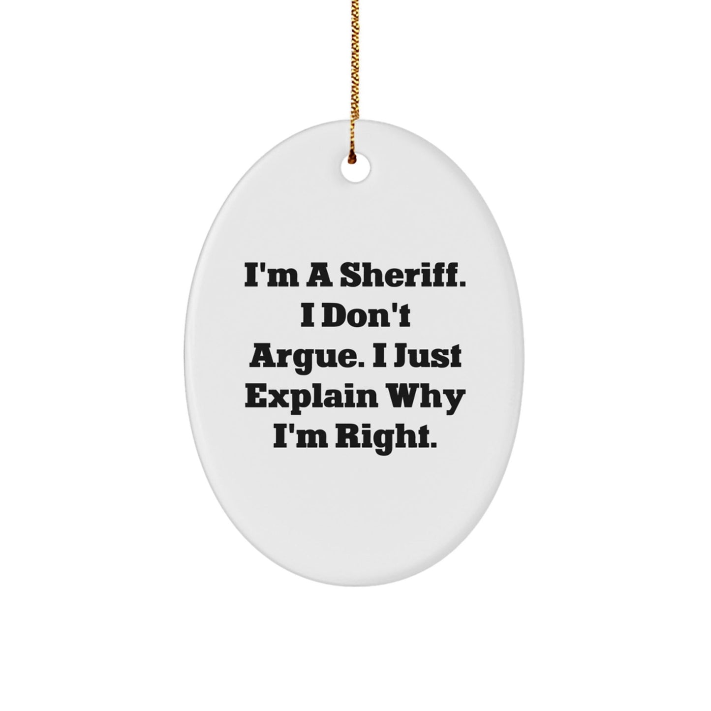 Funny Sheriff Gifts for Men, Oval Ornament I'm A Sheriff. I Don't Argue. I Just Explain Why I'm Right. Christmas Unique Gifts from Friends to Family - The Buy Boom