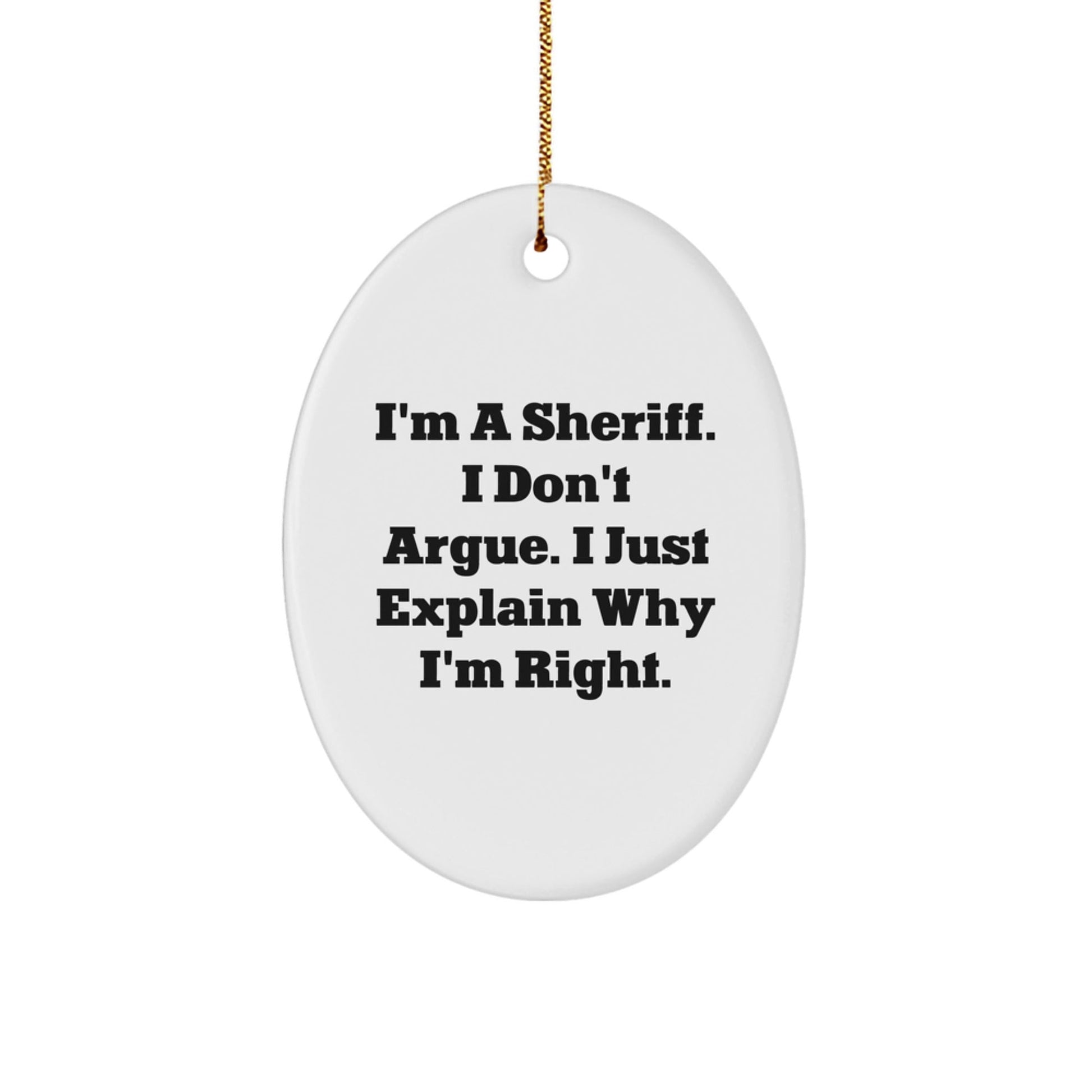 Funny Sheriff Gifts for Men, Oval Ornament I'm A Sheriff. I Don't Argue. I Just Explain Why I'm Right. Christmas Unique Gifts from Friends to Family - The Buy Boom