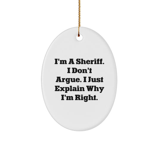 Funny Sheriff Gifts for Men, Oval Ornament I'm A Sheriff. I Don't Argue. I Just Explain Why I'm Right. Christmas Unique Gifts from Friends to Family - The Buy Boom