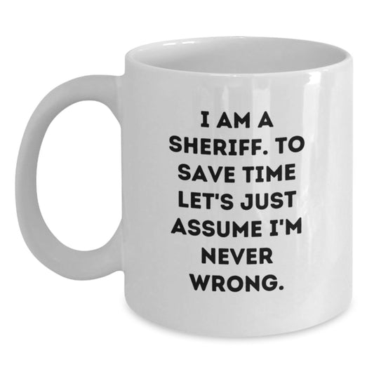 Funny Sheriff Gifts for Men - White Coffee Mug - 'I Am A Sheriff. To Save Time Let's Just Assume I'm Never Wrong.' Christmas Unique Gifts from Friends, Family, Coworkers - The Buy Boom
