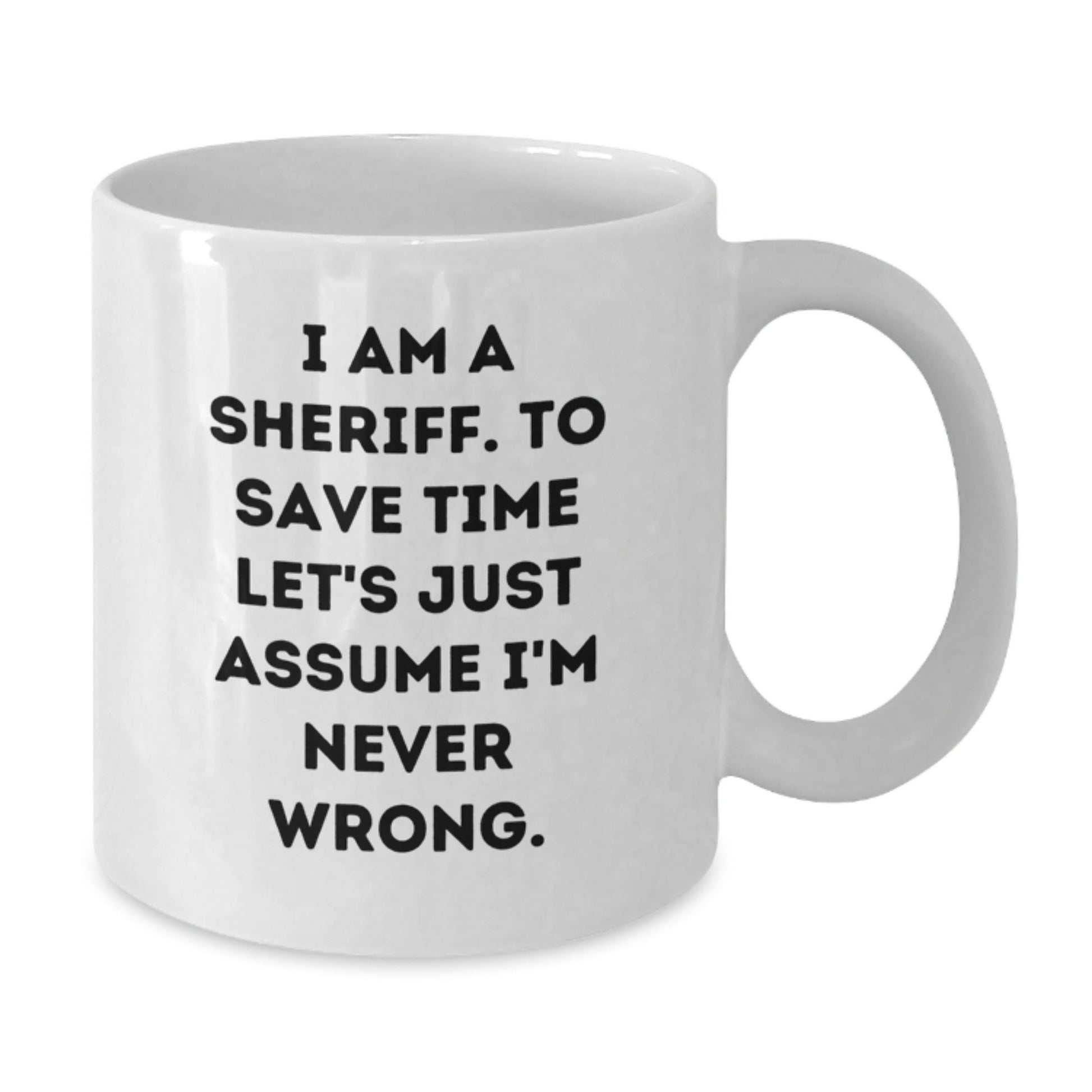 Funny Sheriff Gifts for Men - White Coffee Mug - 'I Am A Sheriff. To Save Time Let's Just Assume I'm Never Wrong.' Christmas Unique Gifts from Friends, Family, Coworkers - The Buy Boom