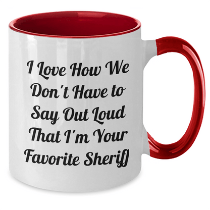 Funny Sheriff Gifts from Men to Sheriff: I Love How We Don't Have To Say Out Loud That I'm Your Favorite Sheriff Two Tone Coffee Mugs for Sheriff, Unique Father's Day Unique Gifts for Men - The Buy Boom