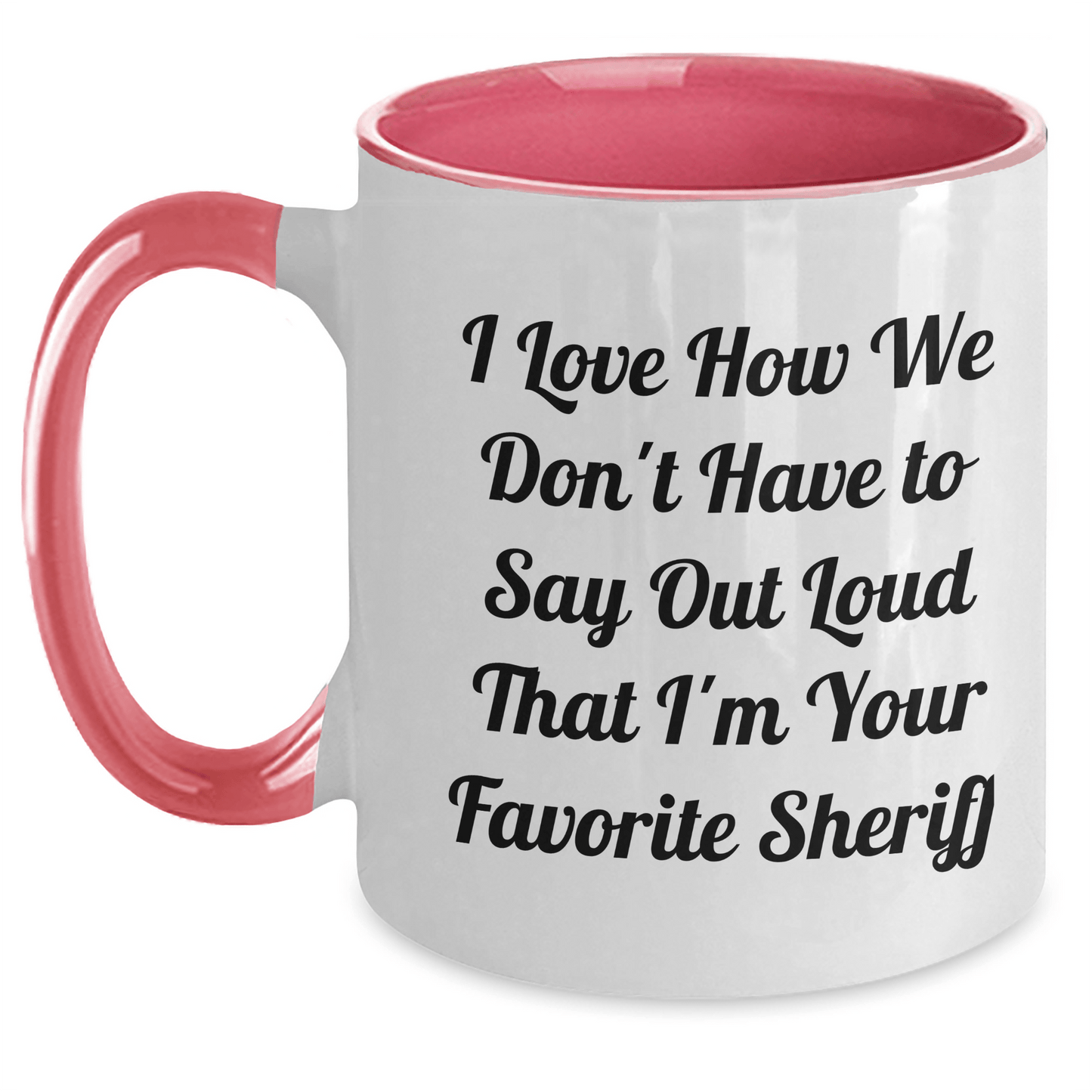 Funny Sheriff Gifts from Men to Sheriff: I Love How We Don't Have To Say Out Loud That I'm Your Favorite Sheriff Two Tone Coffee Mugs for Sheriff, Unique Father's Day Unique Gifts for Men - The Buy Boom