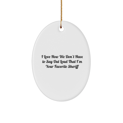 Funny Sheriff Gifts - I Love How We Don't Have To Say Out Loud That I'm Your Favorite Sheriff Oval Ornament, Gifts from Men to Sheriff, Sheriff Christmas Unique Gifts - The Buy Boom