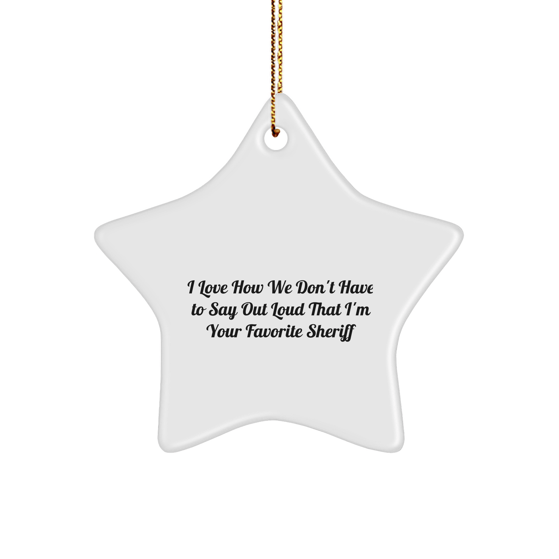 Funny Sheriff Gifts 'I Love How We Don't Have To Say Out Loud That I'm Your Favorite Sheriff' Star Ornament, Gifts from Men to Sheriff, Sheriff Star Ornament for Christmas - The Buy Boom